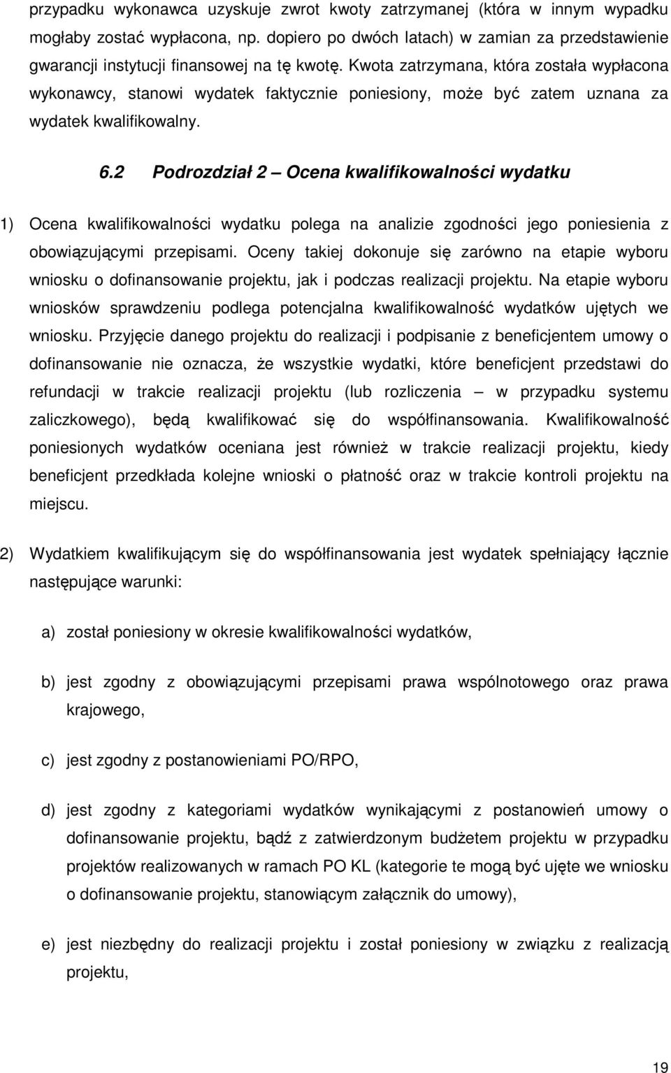 Kwota zatrzymana, która została wypłacona wykonawcy, stanowi wydatek faktycznie poniesiony, moŝe być zatem uznana za wydatek kwalifikowalny. 6.