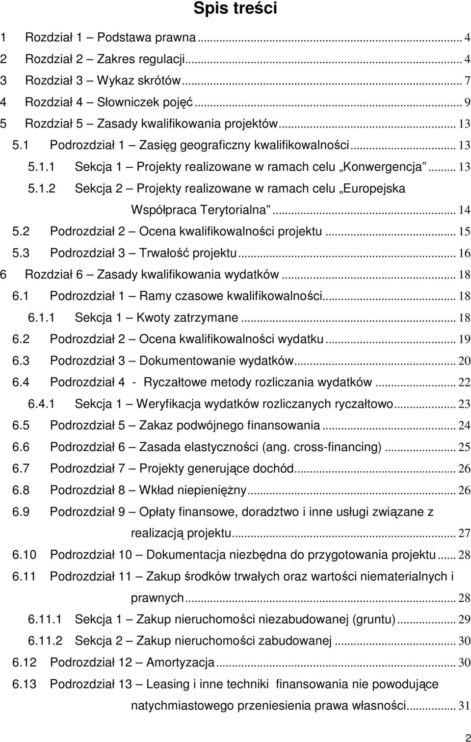 .. 14 5.2 Podrozdział 2 Ocena kwalifikowalności projektu... 15 5.3 Podrozdział 3 Trwałość projektu... 16 6 Rozdział 6 Zasady kwalifikowania wydatków... 18 6.