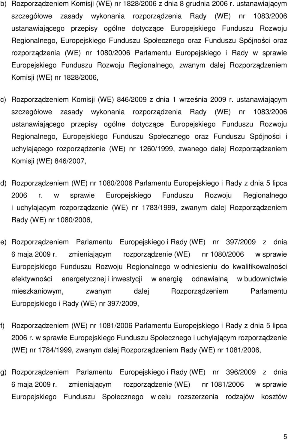 Społecznego oraz Funduszu Spójności oraz rozporządzenia (WE) nr 1080/2006 Parlamentu Europejskiego i Rady w sprawie Europejskiego Funduszu Rozwoju Regionalnego, zwanym dalej Rozporządzeniem Komisji