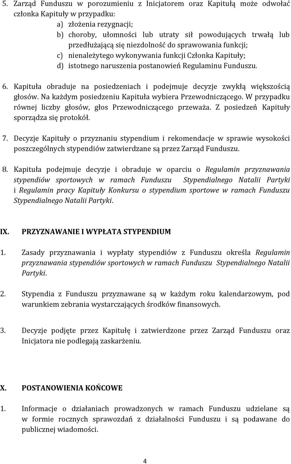 Kapituła obraduje na posiedzeniach i podejmuje decyzje zwykłą większością głosów. Na każdym posiedzeniu Kapituła wybiera Przewodniczącego.