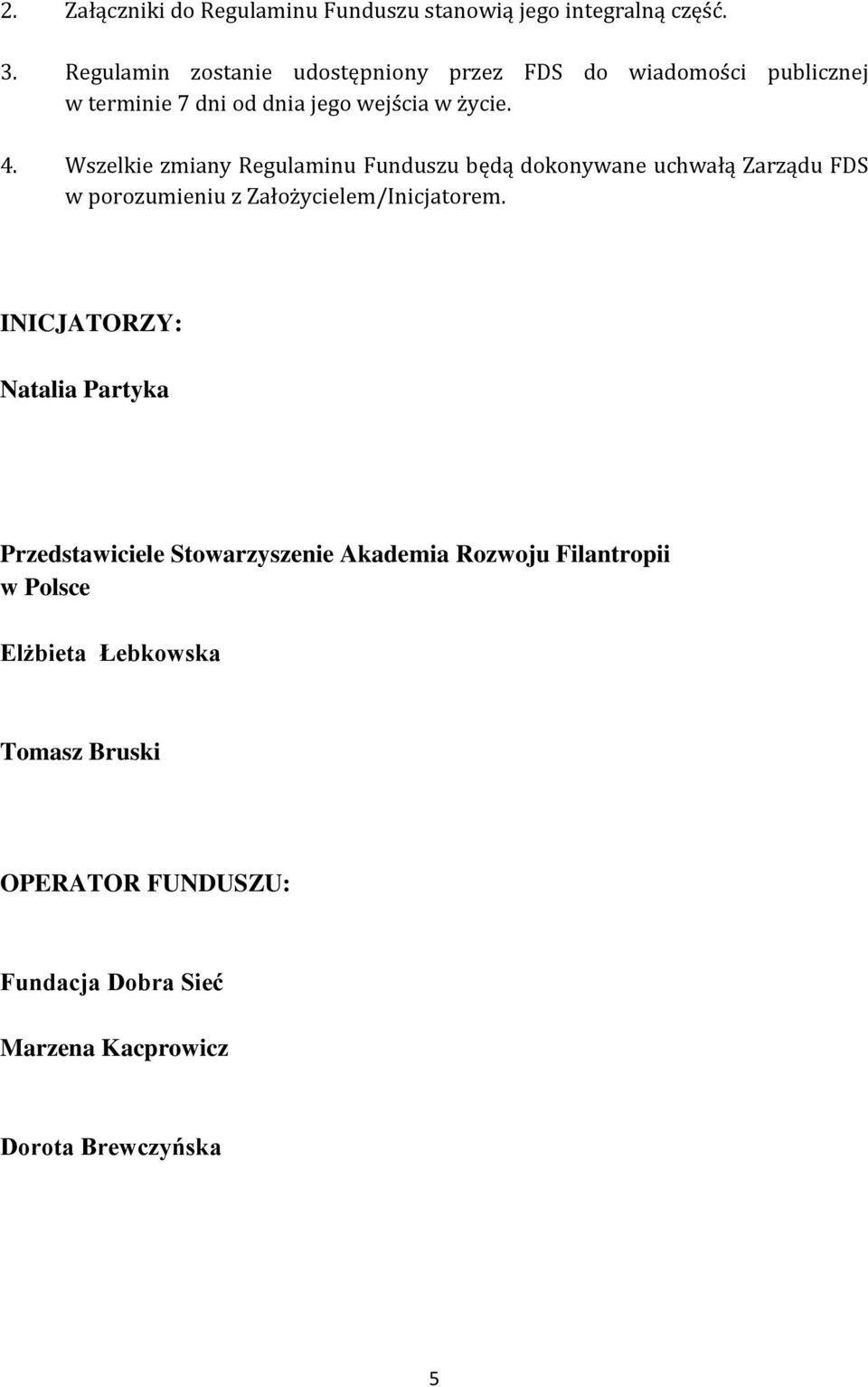 Wszelkie zmiany Regulaminu Funduszu będą dokonywane uchwałą Zarządu FDS w porozumieniu z Założycielem/Inicjatorem.