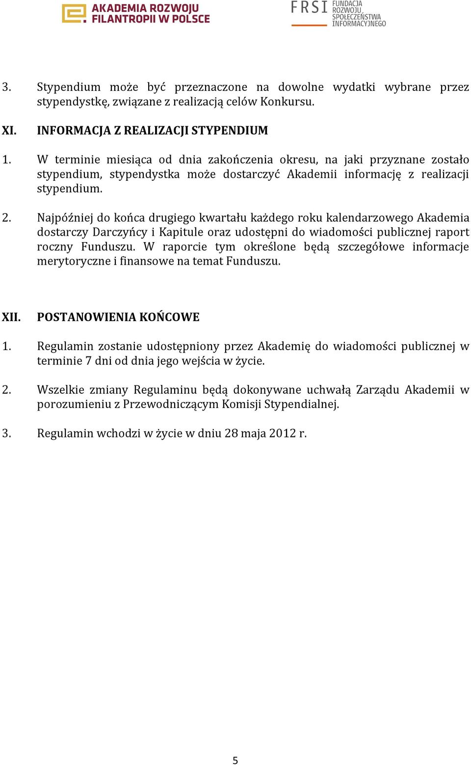 Najpóźniej do końca drugiego kwartału każdego roku kalendarzowego Akademia dostarczy Darczyńcy i Kapitule oraz udostępni do wiadomości publicznej raport roczny Funduszu.