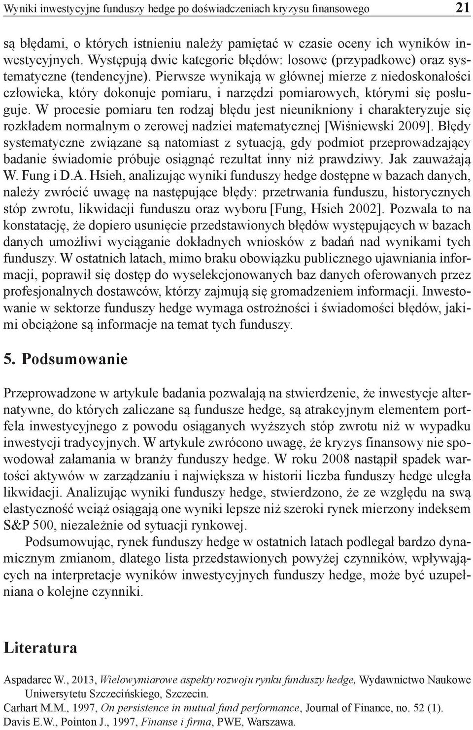 Pierwsze wynikają w głównej mierze z niedoskonałości człowieka, który dokonuje pomiaru, i narzędzi pomiarowych, którymi się posługuje.