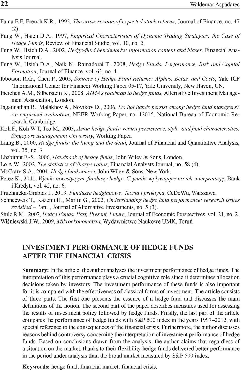 , 2008, Hedge Funds: Performance, Risk and Capital Formation, Journal of Finance, vol. 63, no. 4. Ibbotson R.G., Chen P.