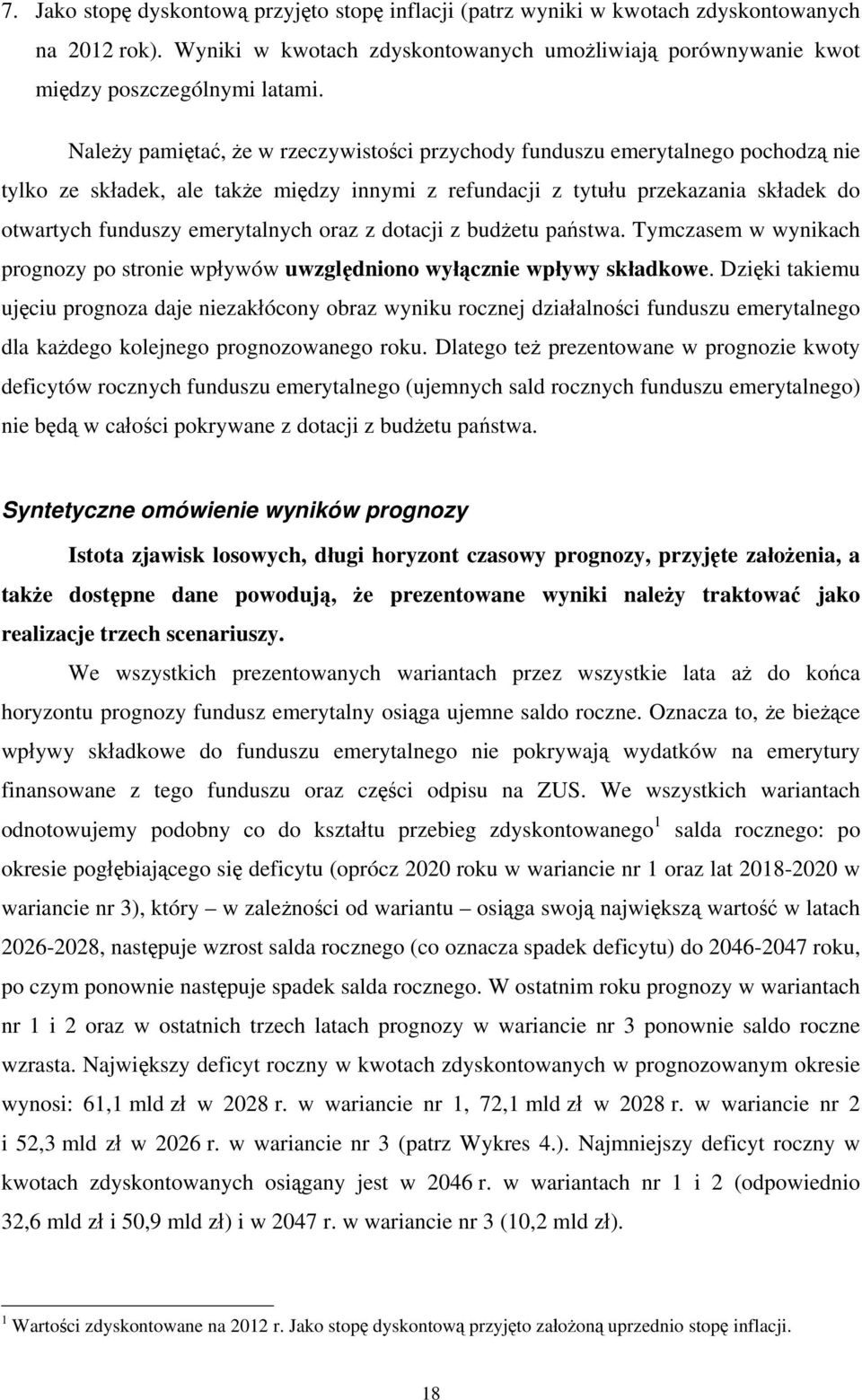 emerytalnych oraz z dotacji z budżetu państwa. Tymczasem w wynikach prognozy po stronie wpływów uwzględniono wyłącznie wpływy składkowe.