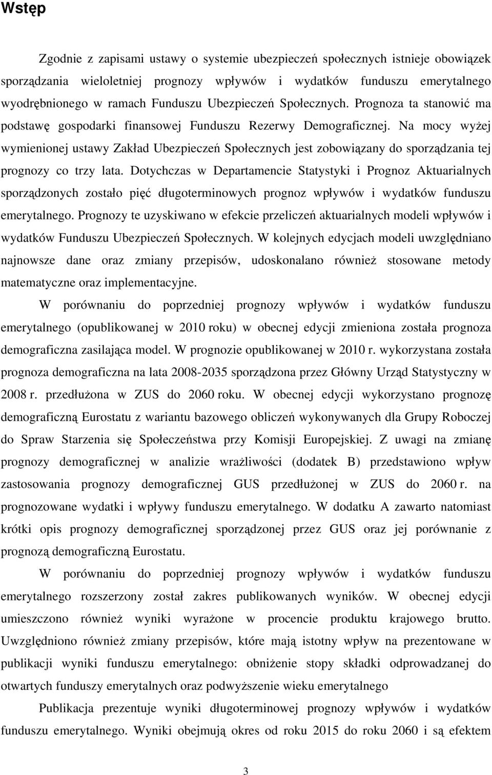 Na mocy wyżej wymienionej ustawy Zakład Ubezpieczeń Społecznych jest zobowiązany do sporządzania tej prognozy co trzy lata.