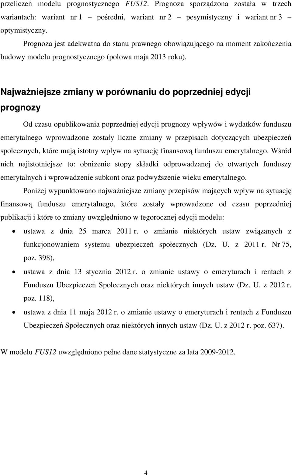 Najważniejsze zmiany w porównaniu do poprzedniej edycji prognozy Od czasu opublikowania poprzedniej edycji prognozy wpływów i wydatków funduszu emerytalnego wprowadzone zostały liczne zmiany w