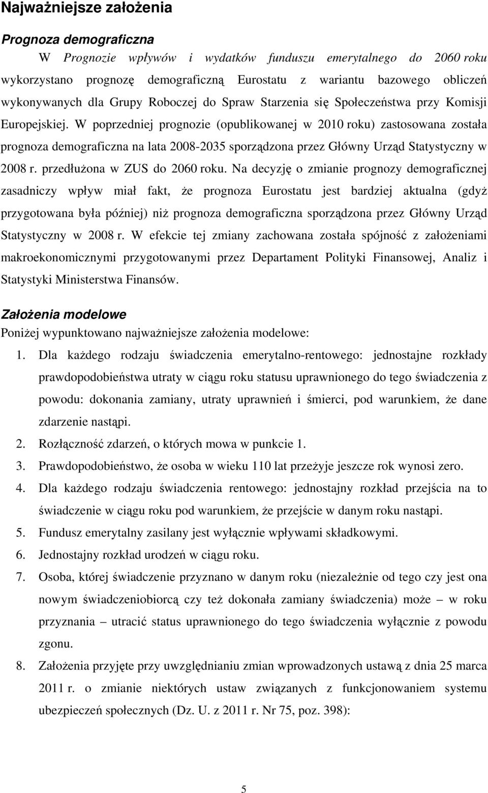 W poprzedniej prognozie (opublikowanej w 2010 roku) zastosowana została prognoza demograficzna na lata 2008-2035 sporządzona przez Główny Urząd Statystyczny w 2008 r. przedłużona w ZUS do 2060 roku.