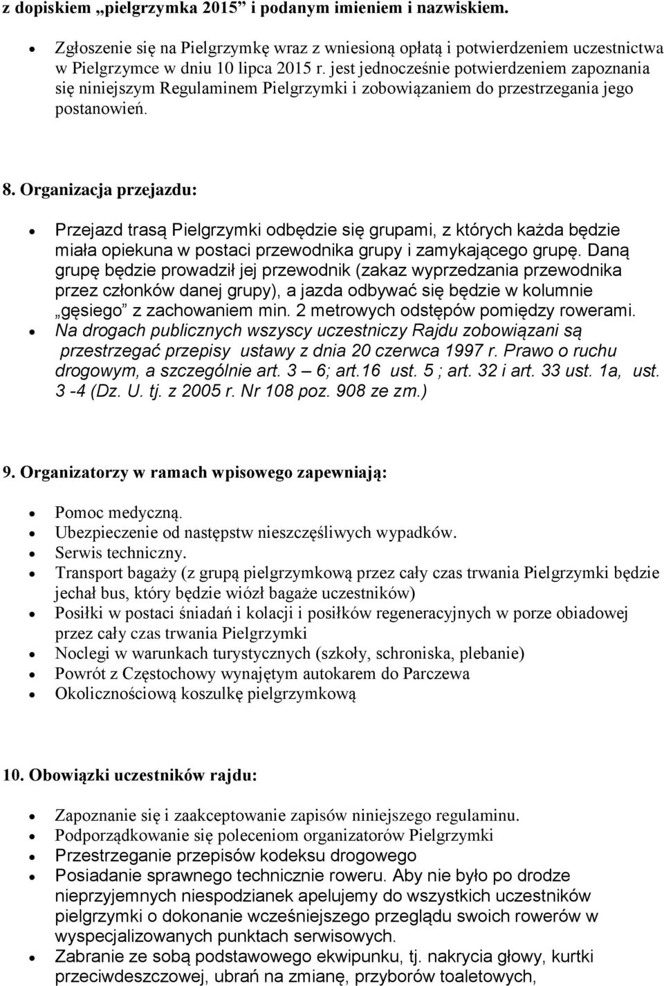 Organizacja przejazdu: Przejazd trasą Pielgrzymki odbędzie się grupami, z których każda będzie miała opiekuna w postaci przewodnika grupy i zamykającego grupę.