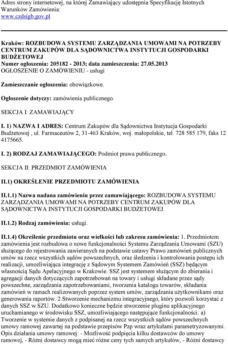 82-2013; data zamieszczenia: 27.05.2013 OGŁOSZENIE O ZAMÓWIENIU - usługi Zamieszczanie ogłoszenia: obowiązkowe. Ogłoszenie dotyczy: zamówienia publicznego. SEKCJA I: ZAMAWIAJĄCY I.