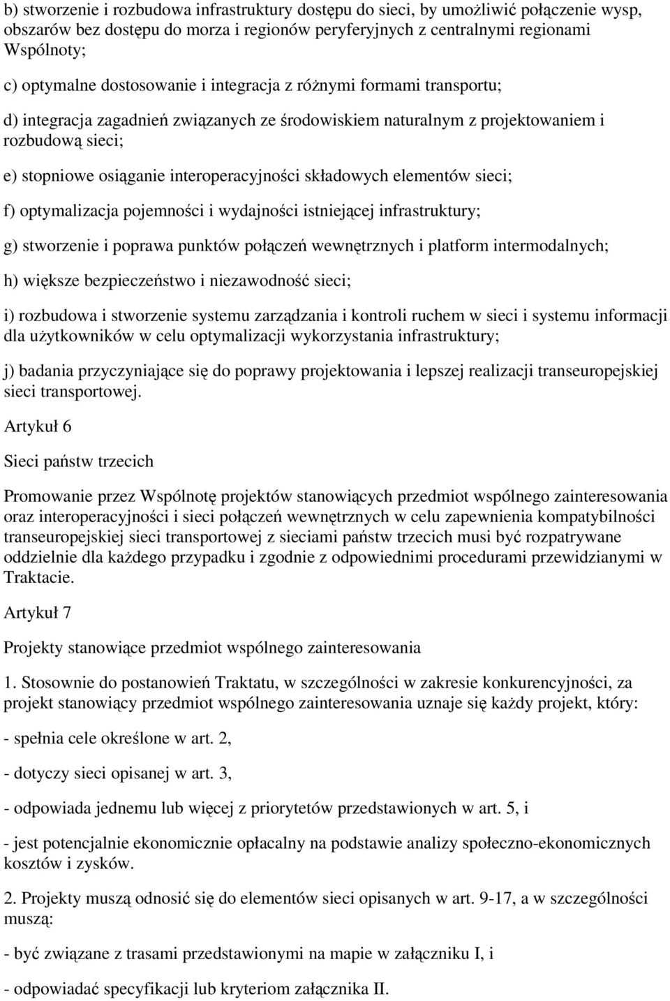 sieci; f) optymalizacja pojemnoci i wydajnoci istniejcej infrastruktury; g) stworzenie i poprawa punktów połcze wewntrznych i platform intermodalnych; h) wiksze bezpieczestwo i niezawodno sieci; i)