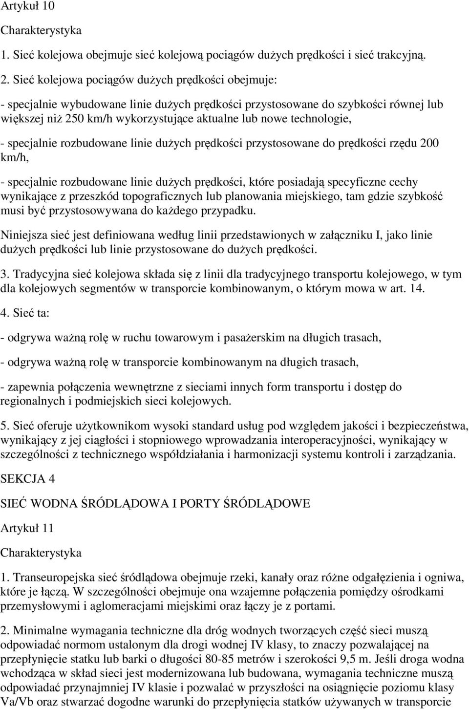 specjalnie rozbudowane linie duych prdkoci przystosowane do prdkoci rzdu 200 km/h, - specjalnie rozbudowane linie duych prdkoci, które posiadaj specyficzne cechy wynikajce z przeszkód topograficznych