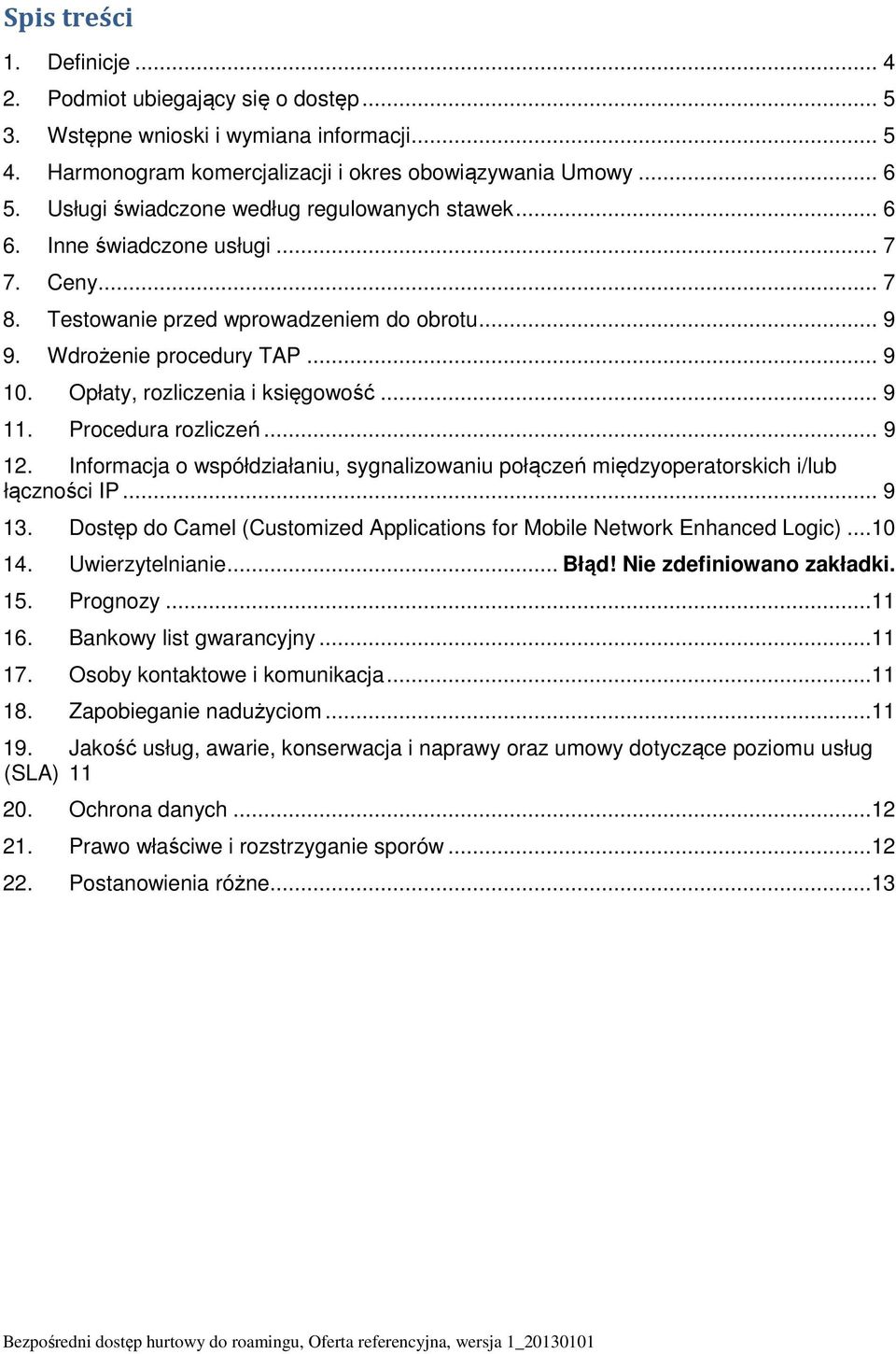 Opłaty, rozliczenia i księgowość... 9 11. Procedura rozliczeń... 9 12. Informacja o współdziałaniu, sygnalizowaniu połączeń międzyoperatorskich i/lub łączności IP... 9 13.
