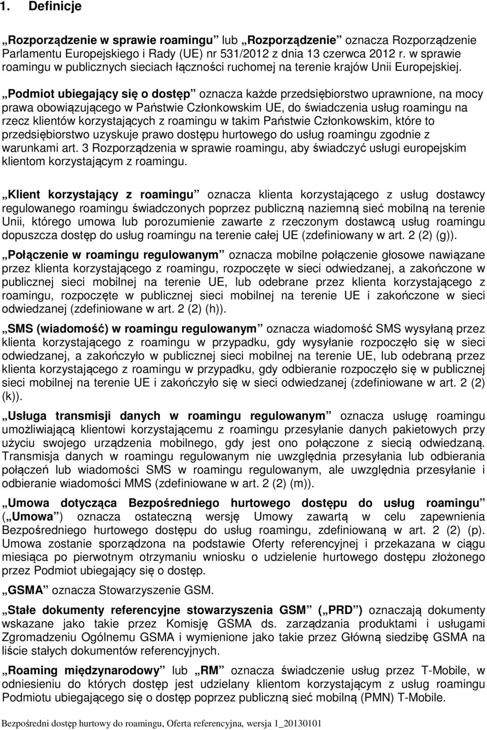 Podmiot ubiegający się o dostęp oznacza każde przedsiębiorstwo uprawnione, na mocy prawa obowiązującego w Państwie Członkowskim UE, do świadczenia usług roamingu na rzecz klientów korzystających z