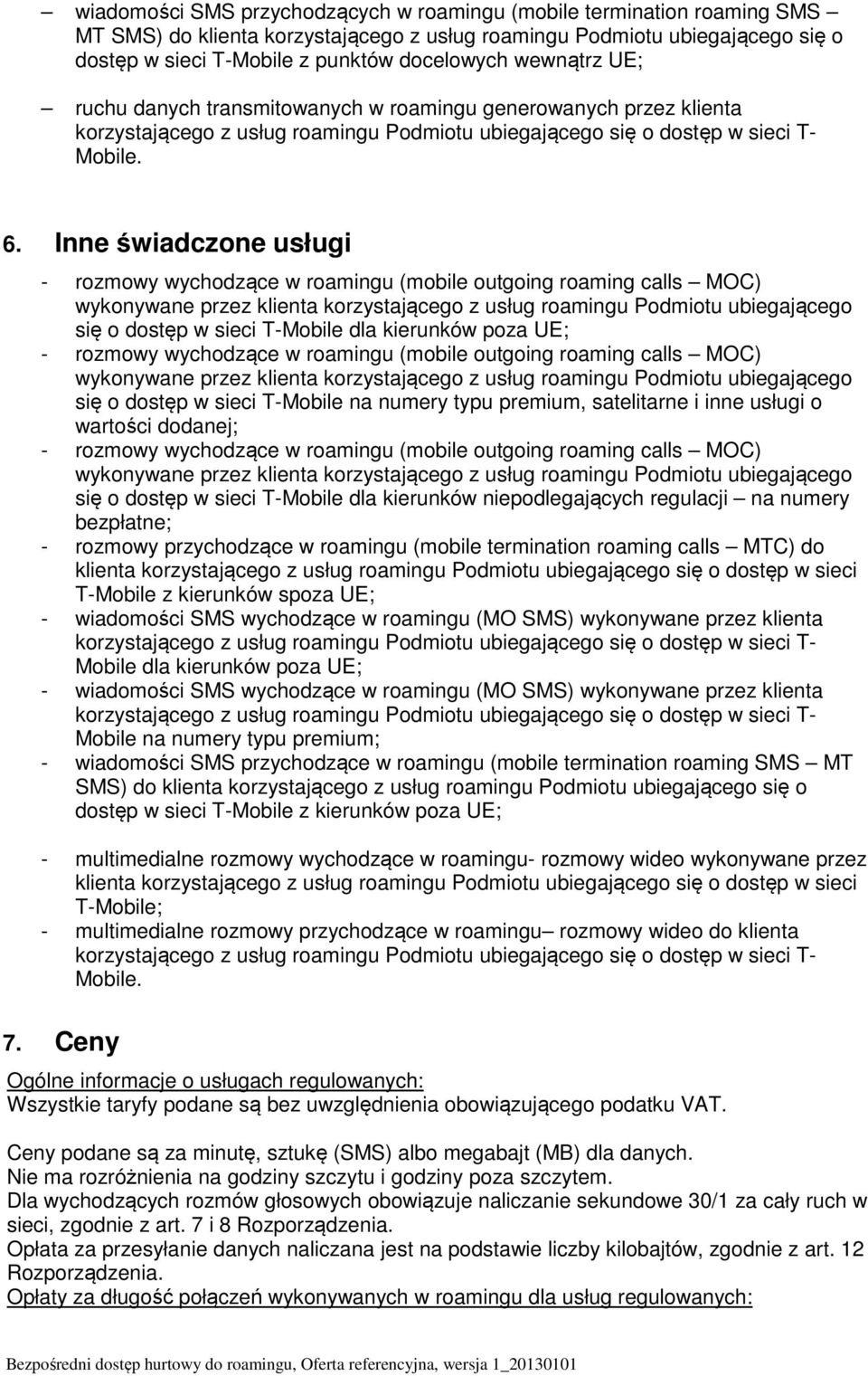 Inne świadczone usługi - rozmowy wychodzące w roamingu (mobile outgoing roaming calls MOC) wykonywane przez klienta korzystającego z usług roamingu Podmiotu ubiegającego się o dostęp w sieci T-Mobile