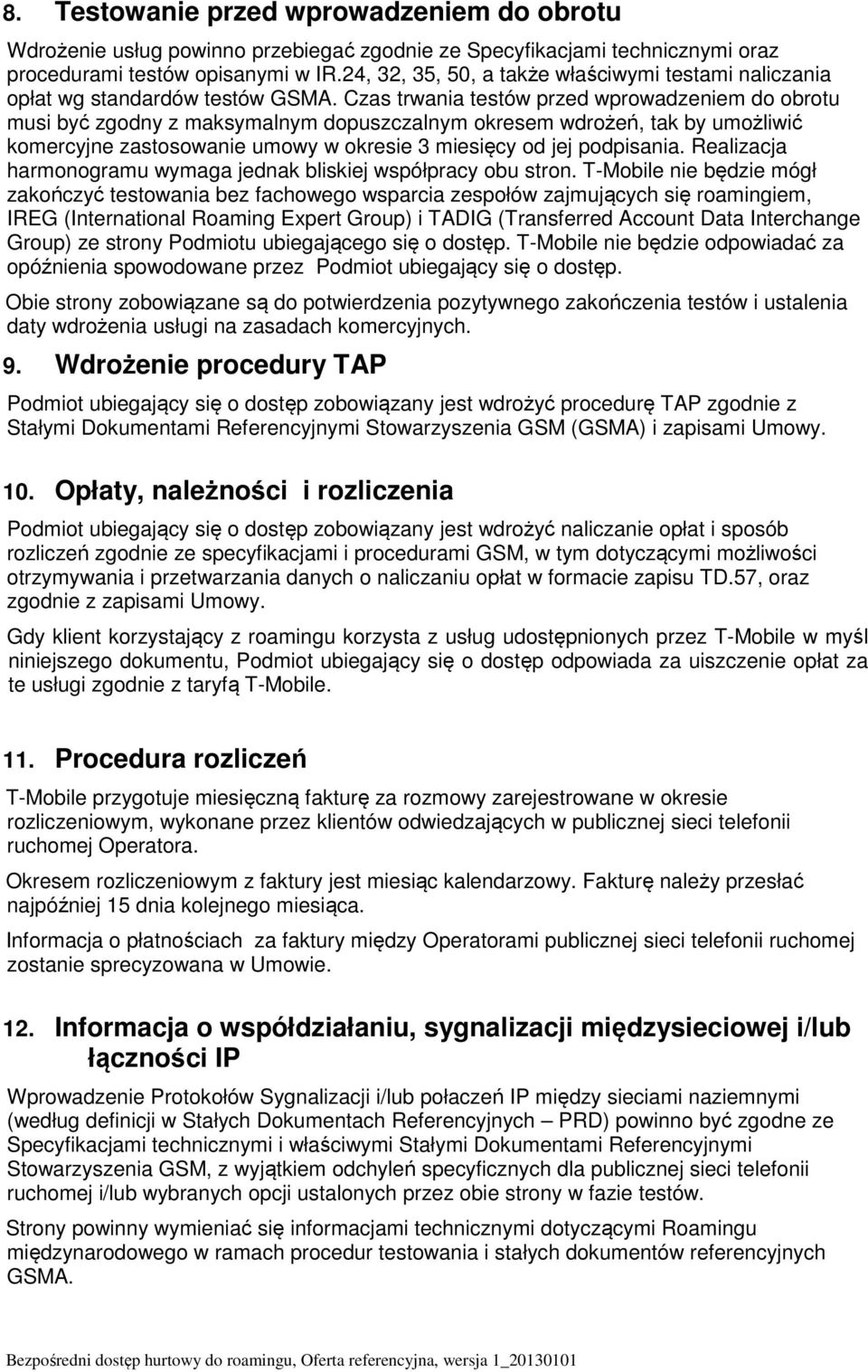 Czas trwania testów przed wprowadzeniem do obrotu musi być zgodny z maksymalnym dopuszczalnym okresem wdrożeń, tak by umożliwić komercyjne zastosowanie umowy w okresie 3 miesięcy od jej podpisania.