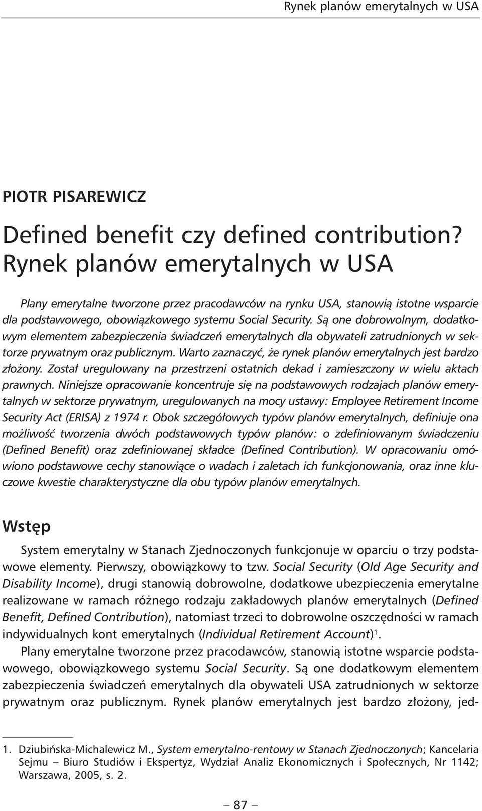 Są one dobrowolnym, dodatkowym elementem zabezpieczenia świadczeń emerytalnych dla obywateli zatrudnionych w sektorze prywatnym oraz publicznym.