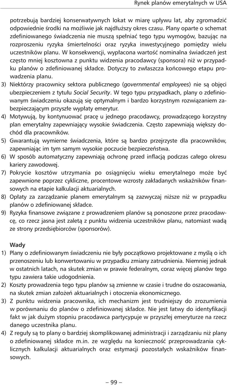 W konsekwencji, wypłacona wartość nominalna świadczeń jest często mniej kosztowna z punktu widzenia pracodawcy (sponsora) niż w przypadku planów o zdefiniowanej składce.