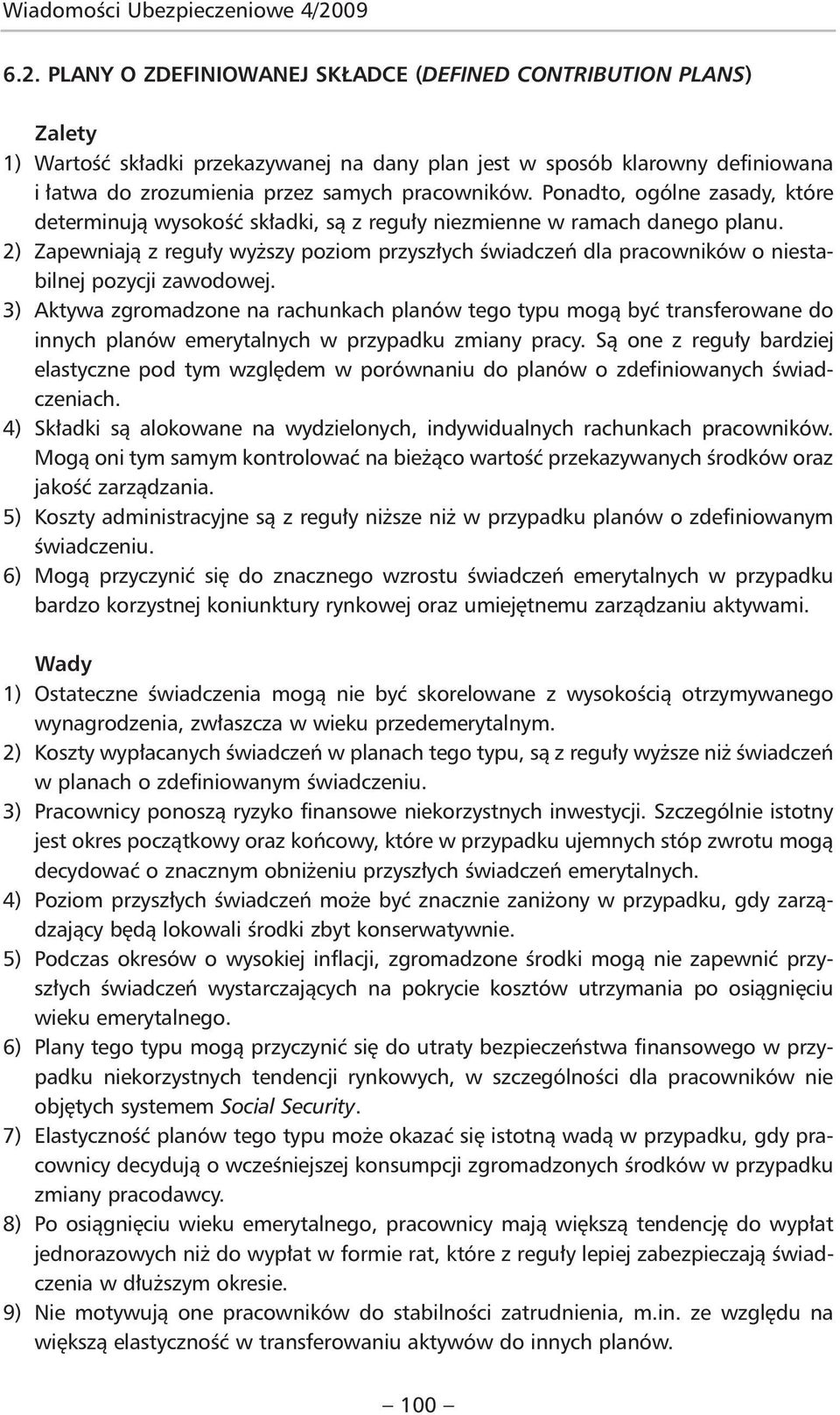 PLANY O ZDEFINIOWANEJ SKŁADCE (DEFINED CONTRIBUTION PLANS) Zalety 1) Wartość składki przekazywanej na dany plan jest w sposób klarowny definiowana i łatwa do zrozumienia przez samych pracowników.