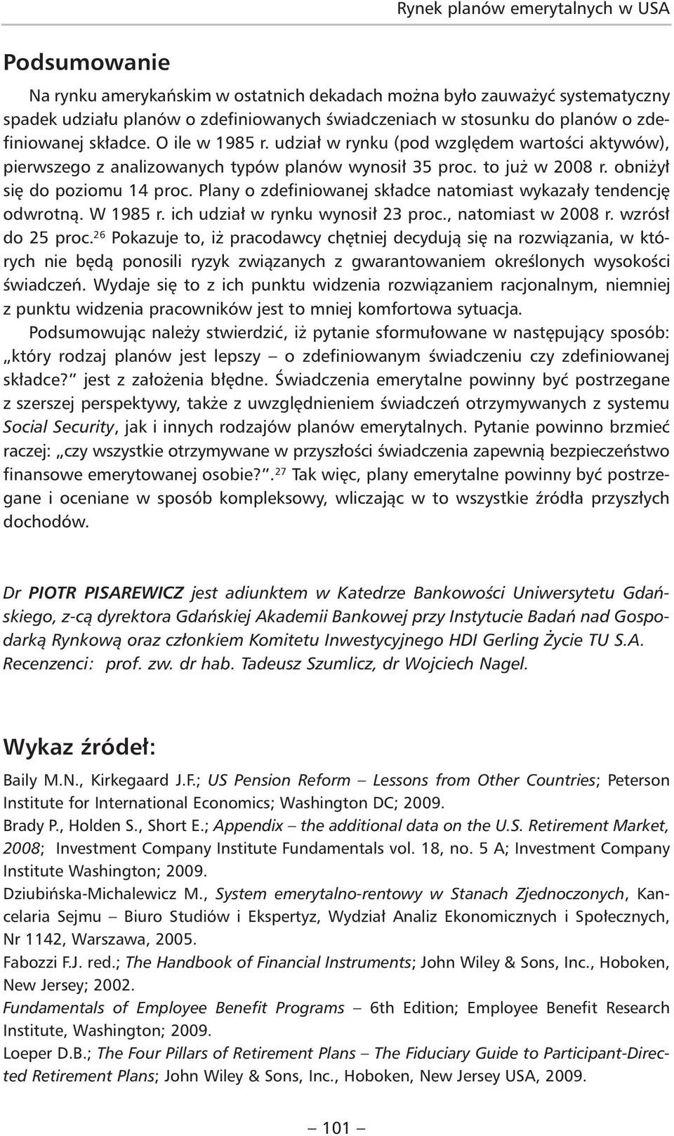 Plany o zdefiniowanej składce natomiast wykazały tendencję odwrotną. W 1985 r. ich udział w rynku wynosił 23 proc., natomiast w 2008 r. wzrósł do 25 proc.