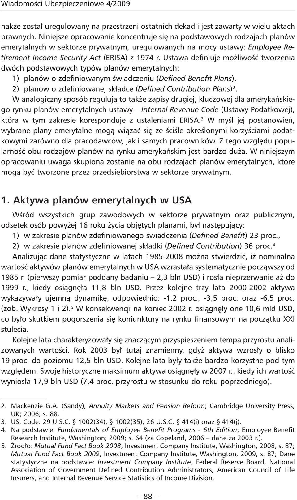 Ustawa definiuje możliwość tworzenia dwóch podstawowych typów planów emerytalnych: 1) planów o zdefiniowanym świadczeniu (Defined Benefit Plans), 2) planów o zdefiniowanej składce (Defined