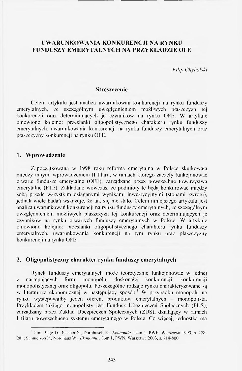 W artykule omówiono kolejno: przesłanki oligopolistycznego charakteru rynku funduszy emerytalnych, uwarunkowania konkurencji na rynku funduszy emerytalnych oraz płaszczyzny konkurencji na rynku OFF.