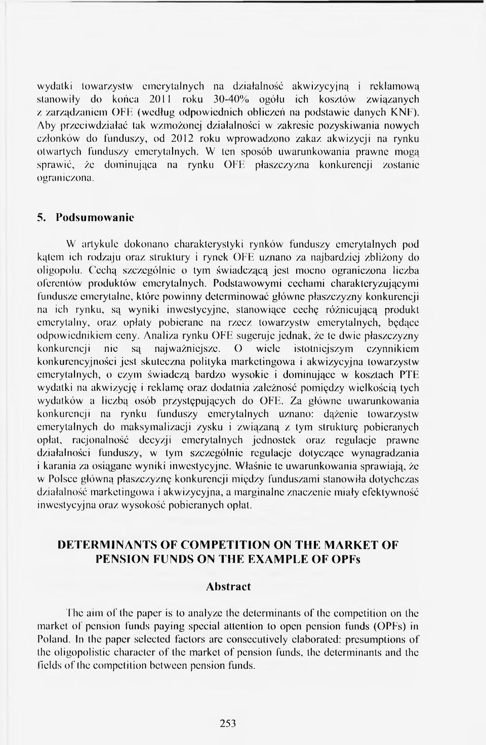 Aby przeciwdziałać tak wzmożonej działalności w zakresie pozyskiwania nowych członków do funduszy, od 2012 roku wprowadzono zakaz akwizycji na rynku otwartych funduszy emerytalnych.