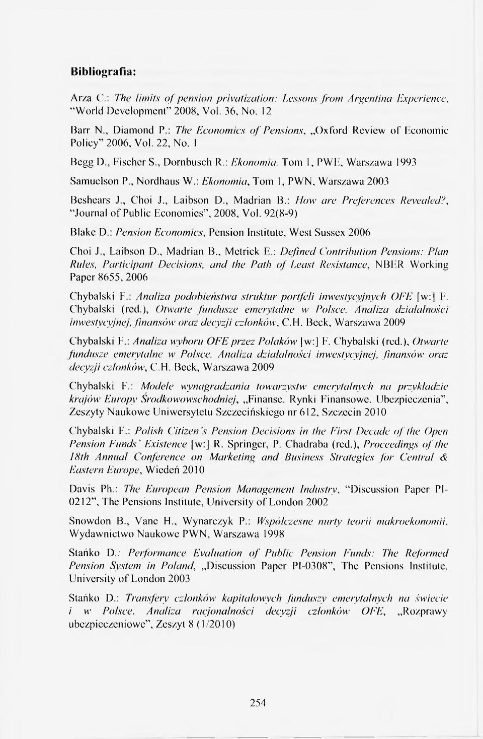 : Ekonomia, Tom 1, PWN, W ars/aw a 2003 Bcshcars J., Choi J., Laibson D., Madrian B.: How are Preferences Revealed?, Journal o f Public Economics, 2008, Vol. 92(8-9) Blake D.