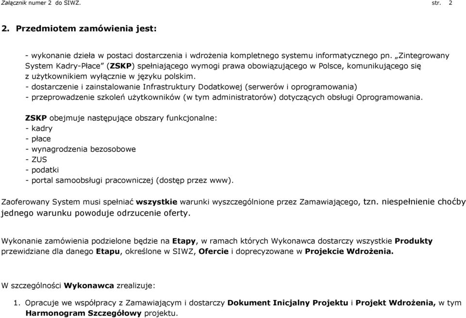 - dostarczenie i zainstalowanie Infrastruktury Dodatkowej (serwerów i oprogramowania) - przeprowadzenie szkoleń użytkowników (w tym administratorów) dotyczących obsługi Oprogramowania.