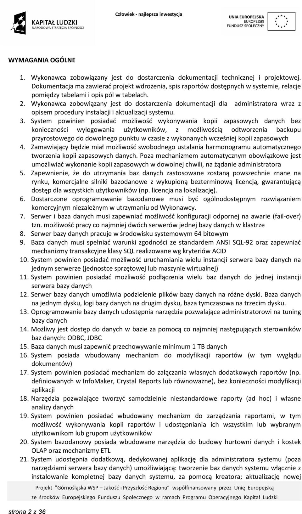 Wykonawca zobowiązany jest do dostarczenia dokumentacji dla administratora wraz z opisem procedury instalacji i aktualizacji systemu. 3.