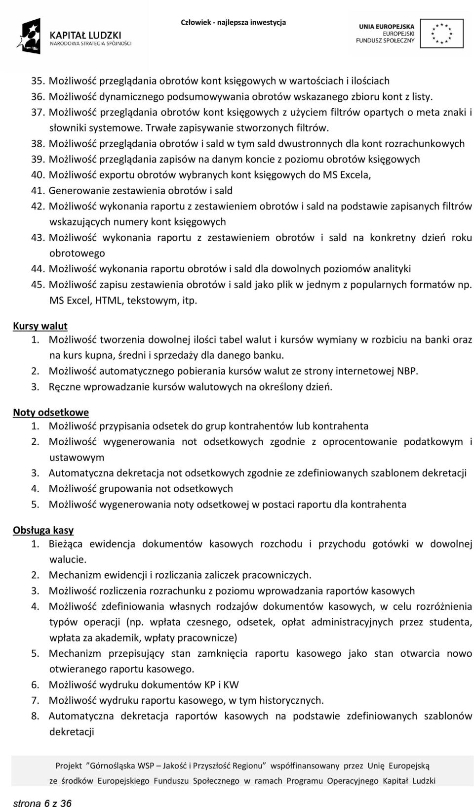 Możliwość przeglądania obrotów i sald w tym sald dwustronnych dla kont rozrachunkowych 39. Możliwość przeglądania zapisów na danym koncie z poziomu obrotów księgowych 40.