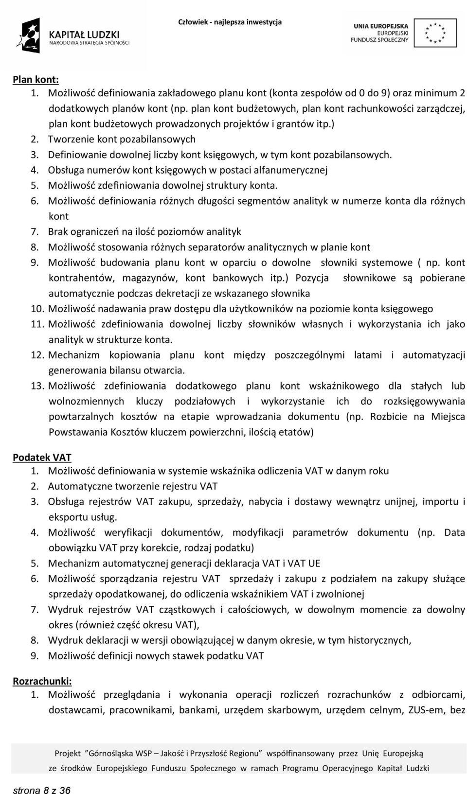 Definiowanie dowolnej liczby kont księgowych, w tym kont pozabilansowych. 4. Obsługa numerów kont księgowych w postaci alfanumerycznej 5. Możliwość zdefiniowania dowolnej struktury konta. 6.