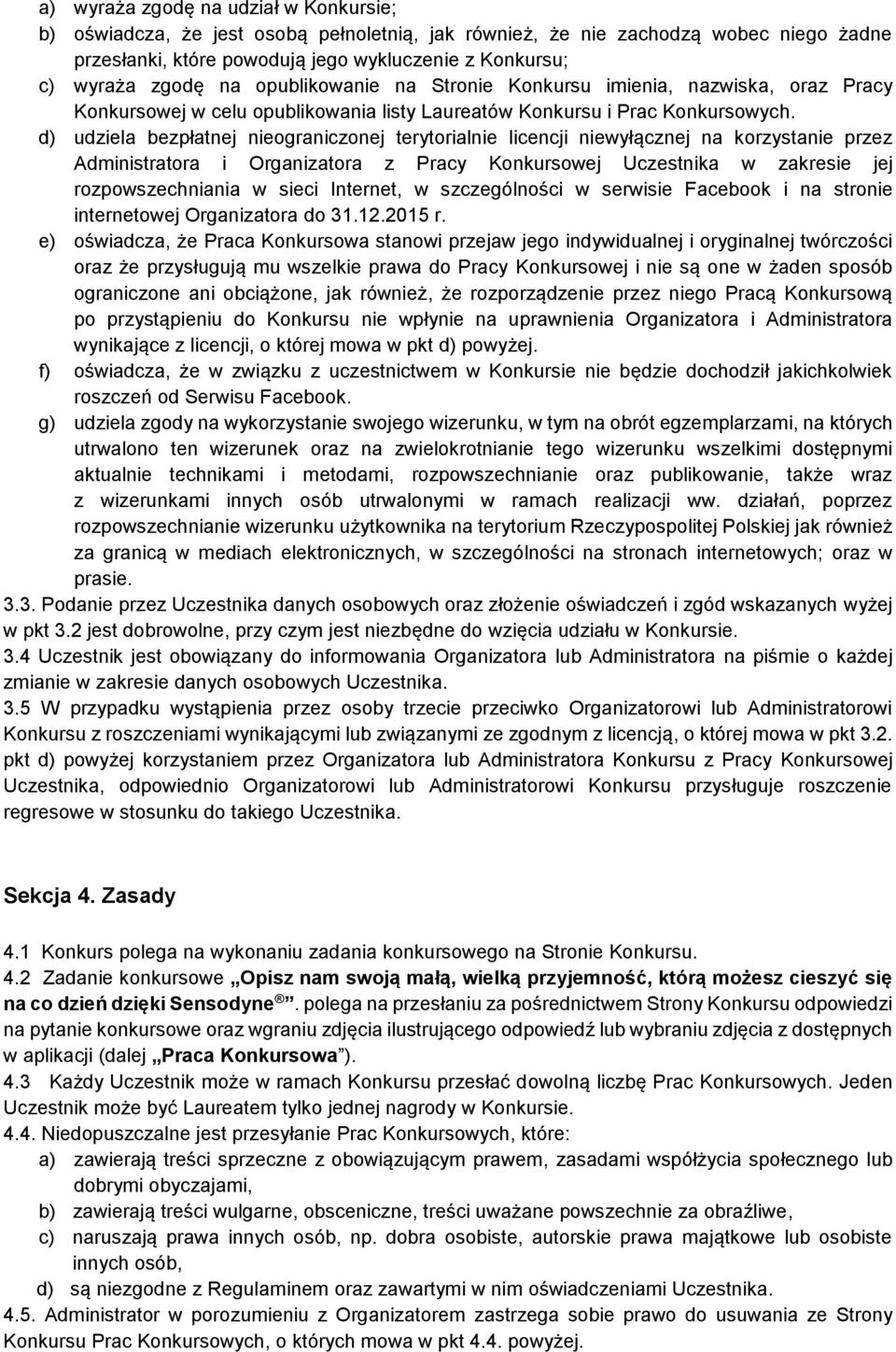 d) udziela bezpłatnej nieograniczonej terytorialnie licencji niewyłącznej na korzystanie przez Administratora i Organizatora z Pracy Konkursowej Uczestnika w zakresie jej rozpowszechniania w sieci