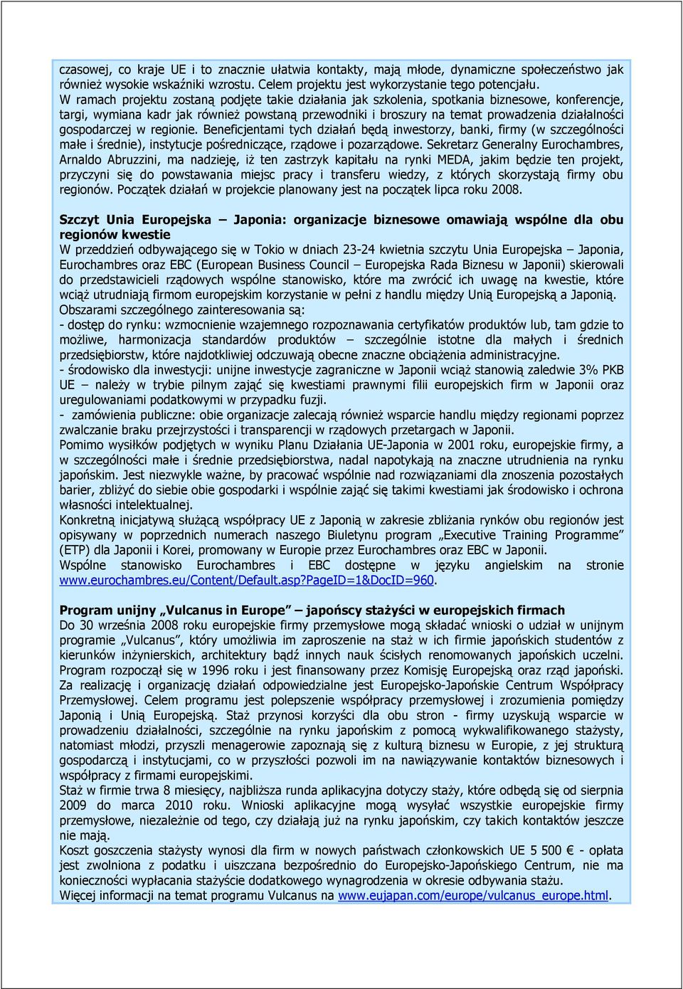 gospodarczej w regionie. Beneficjentami tych działań będą inwestorzy, banki, firmy (w szczególności małe i średnie), instytucje pośredniczące, rządowe i pozarządowe.