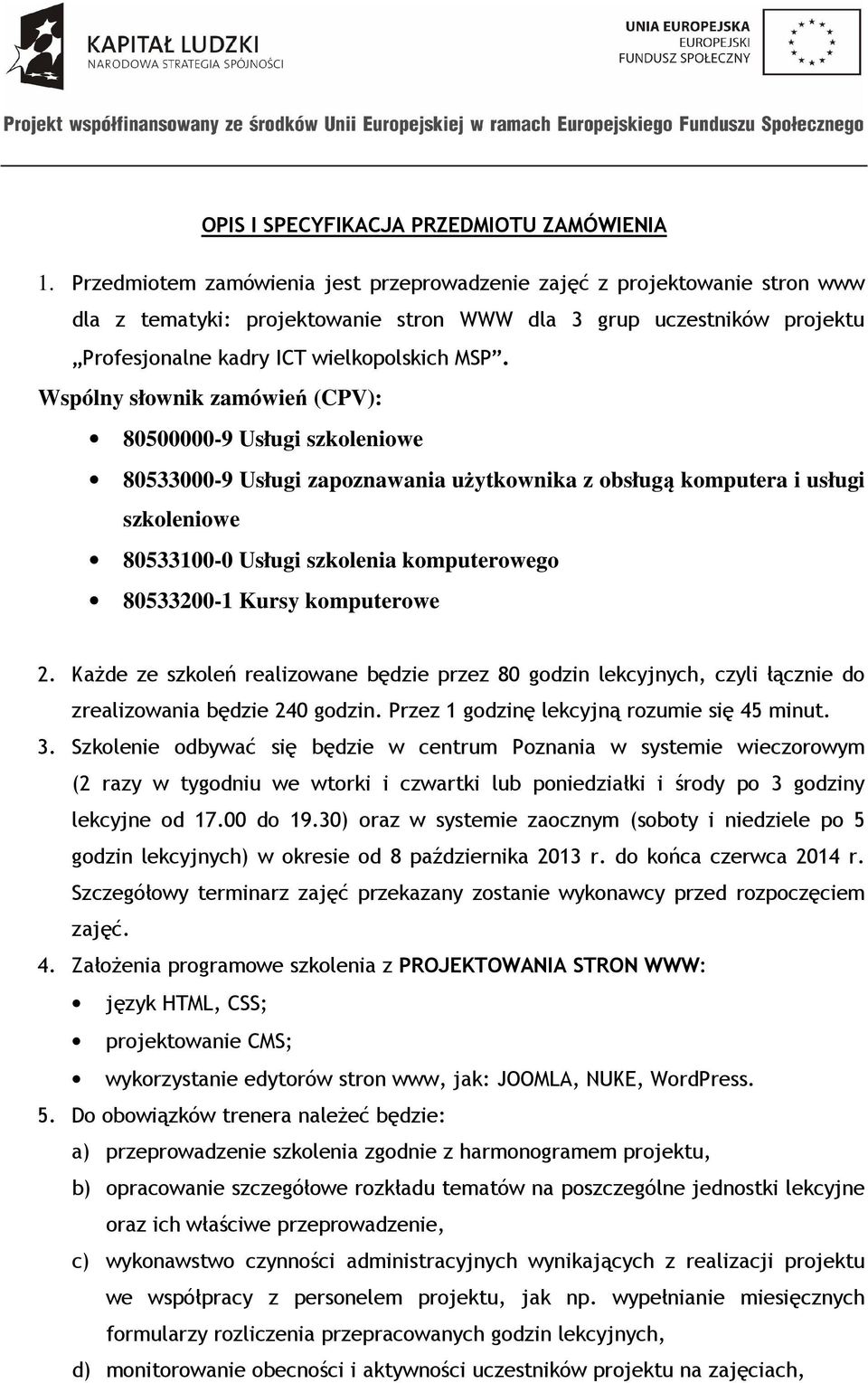 Wspólny słownik zamówień (CPV): 80500000-9 Usługi szkoleniowe 80533000-9 Usługi zapoznawania użytkownika z obsługą komputera i usługi szkoleniowe 80533100-0 Usługi szkolenia komputerowego 80533200-1