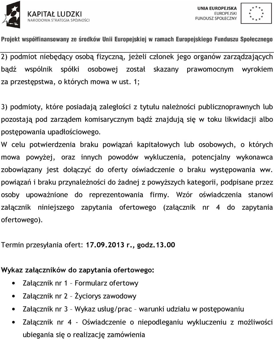 W celu potwierdzenia braku powiązań kapitałowych lub osobowych, o których mowa powyżej, oraz innych powodów wykluczenia, potencjalny wykonawca zobowiązany jest dołączyć do oferty oświadczenie o braku