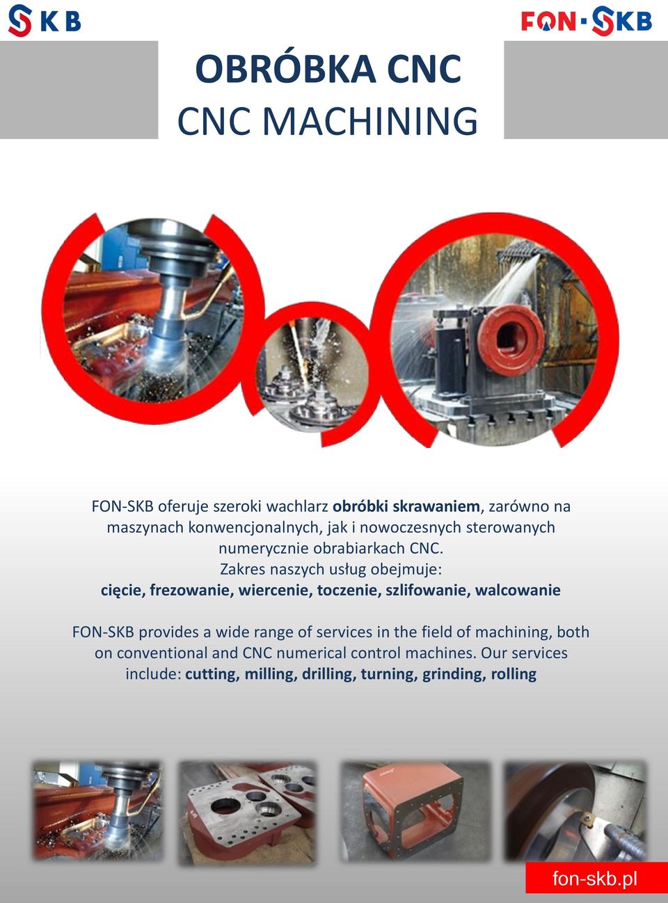 Zakres naszych usług obejmuje: cięcie, frezowanie, wiercenie, toczenie, szlifowanie, walcowanie FON-SKB provides a wide