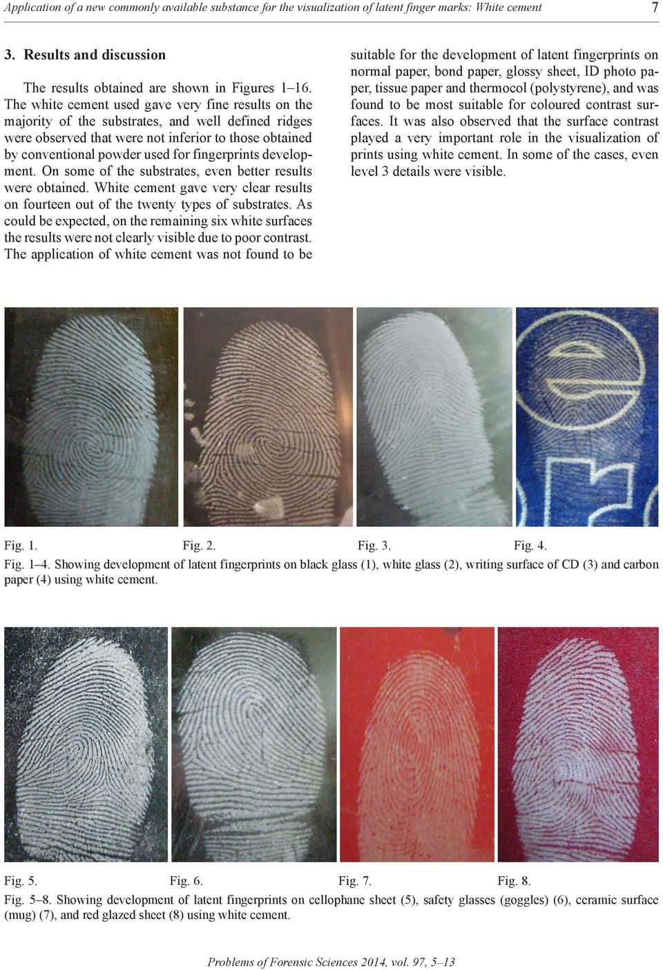 fingerprints development. On some of the substrates, even better results were obtained. White cement gave very clear results on fourteen out of the twenty types of substrates.