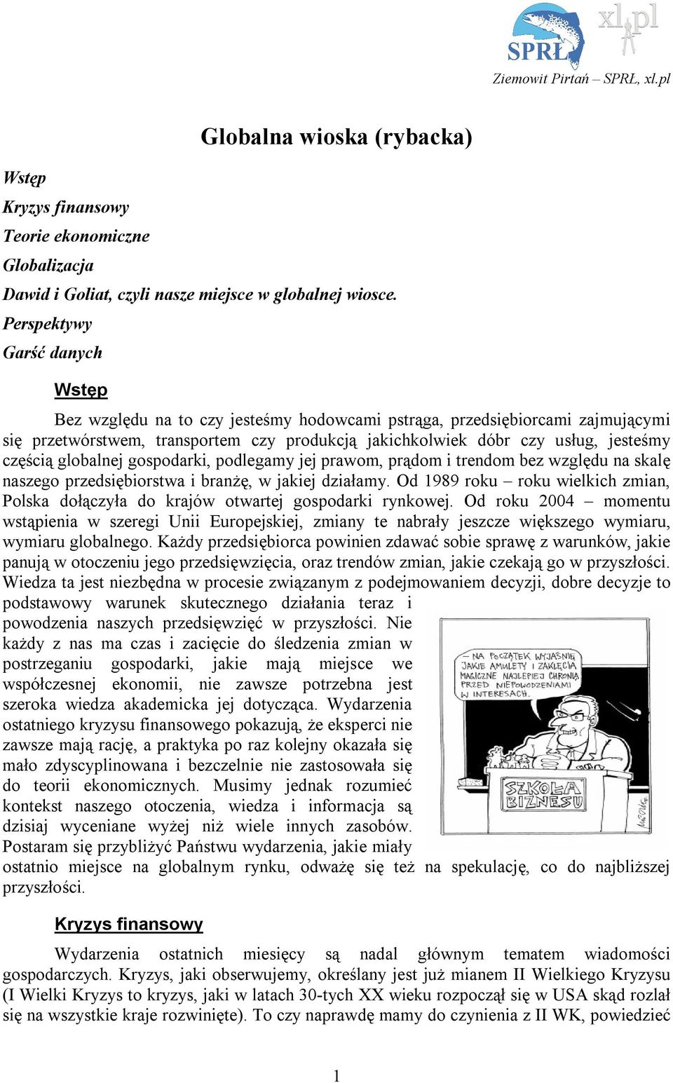 częścią globalnej gospodarki, podlegamy jej prawom, prądom i trendom bez względu na skalę naszego przedsiębiorstwa i branżę, w jakiej działamy.