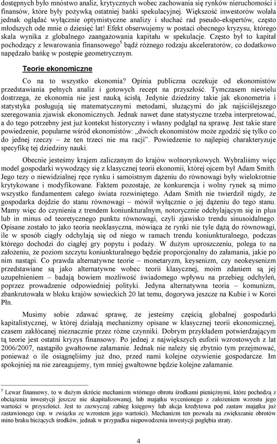 Efekt obserwujemy w postaci obecnego kryzysu, którego skala wynika z globalnego zaangażowania kapitału w spekulacje.