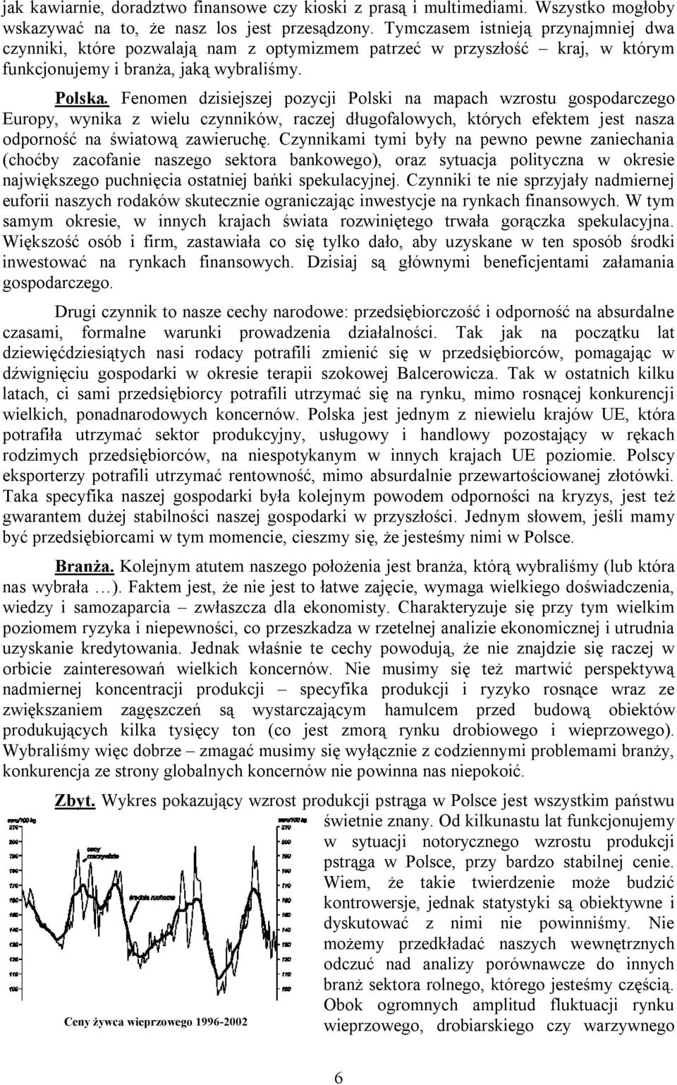 Fenomen dzisiejszej pozycji Polski na mapach wzrostu gospodarczego Europy, wynika z wielu czynników, raczej długofalowych, których efektem jest nasza odporność na światową zawieruchę.