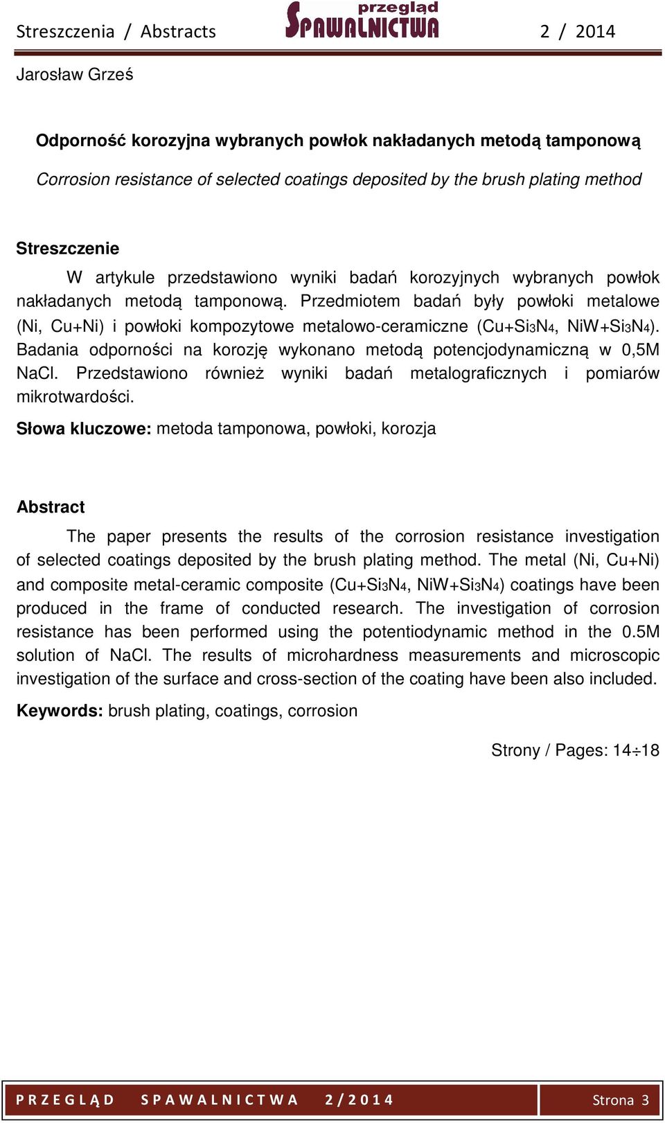 Badania odporności na korozję wykonano metodą potencjodynamiczną w 0,5M NaCl. Przedstawiono również wyniki badań metalograficznych i pomiarów mikrotwardości.