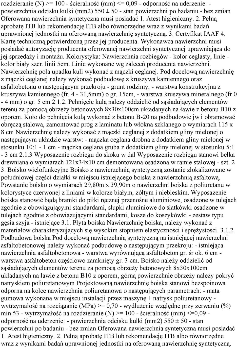 Kartę techniczną potwierdzoną przez jej producenta. Wykonawca nawierzchni musi posiadać autoryzację producenta oferowanej nawierzchni syntetycznej uprawniająca do jej sprzedaży i montażu.