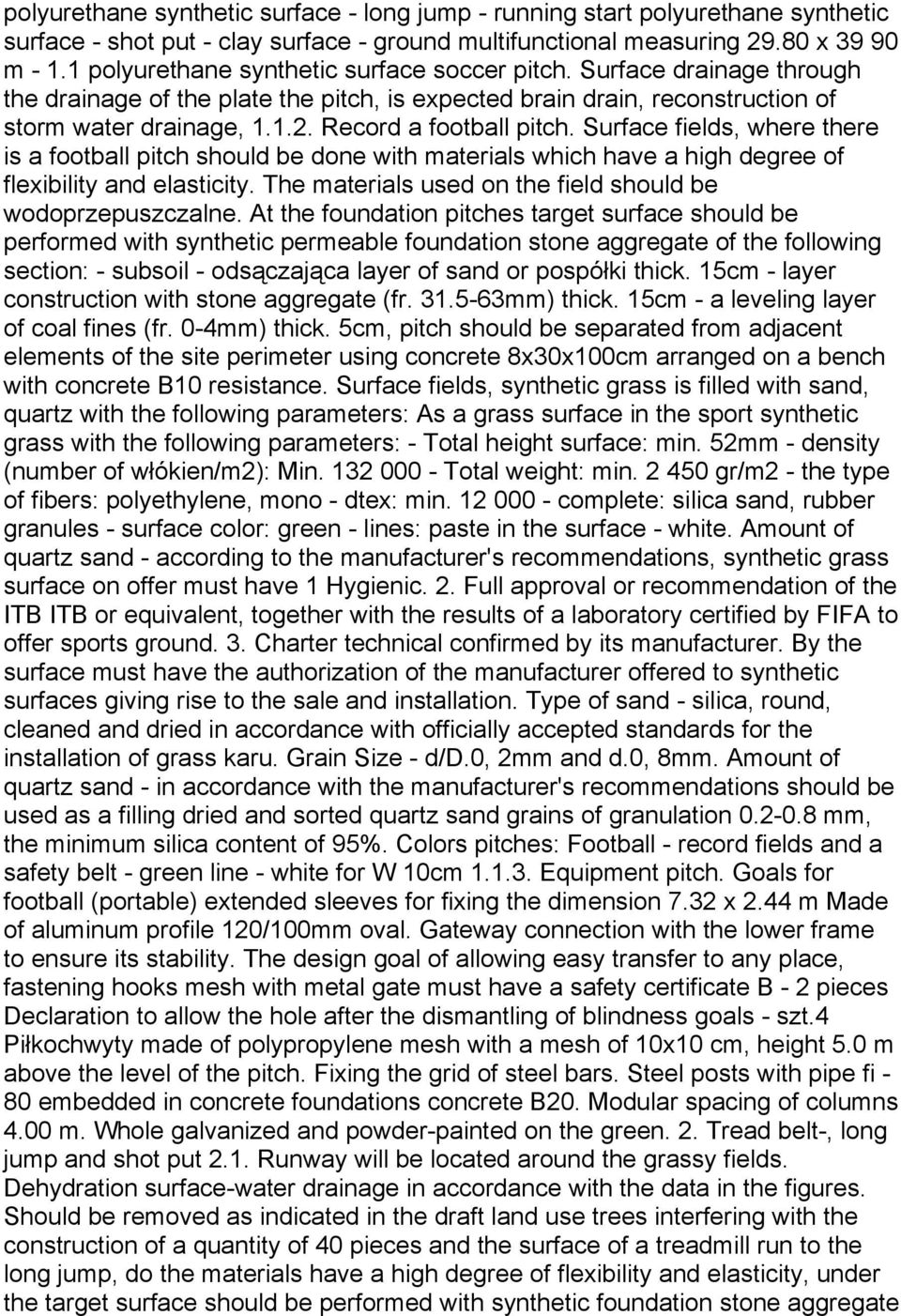 Record a football pitch. Surface fields, where there is a football pitch should be done with materials which have a high degree of flexibility and elasticity.