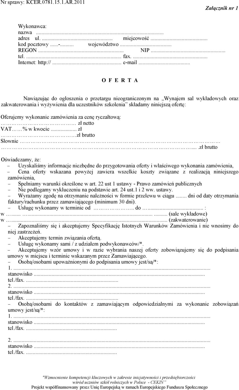 wykonanie zamówienia za cenę ryczałtową: zł netto VAT % w kwocie... zł zł brutto Słownie.