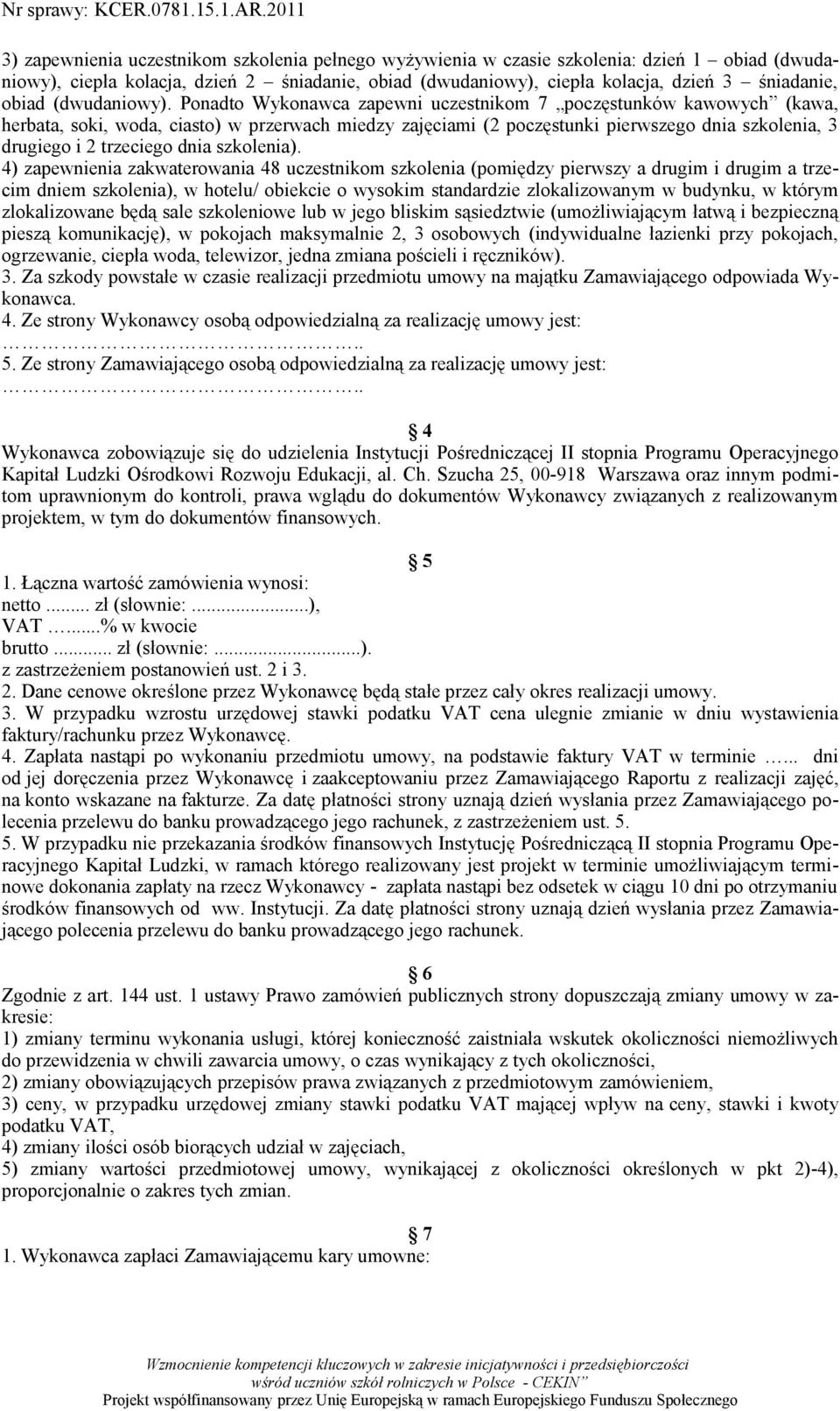 Ponadto Wykonawca zapewni uczestnikom 7 poczęstunków kawowych (kawa, herbata, soki, woda, ciasto) w przerwach miedzy zajęciami (2 poczęstunki pierwszego dnia szkolenia, 3 drugiego i 2 trzeciego dnia