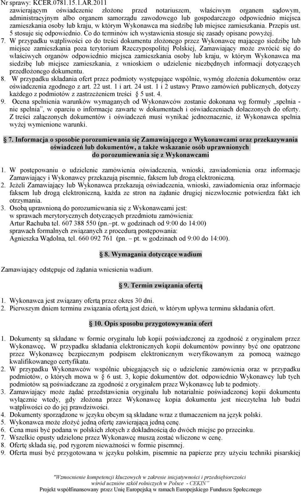 W przypadku wątpliwości co do treści dokumentu złożonego przez Wykonawcę mającego siedzibę lub miejsce zamieszkania poza terytorium Rzeczypospolitej Polskiej, Zamawiający może zwrócić się do