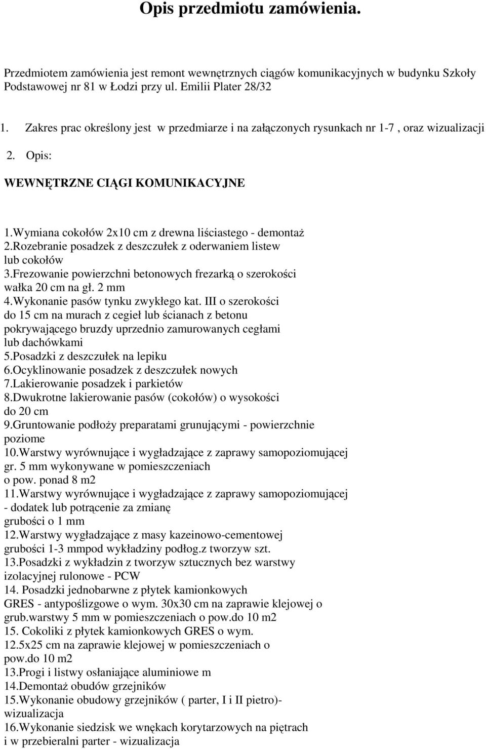 Rozebranie posadzek z deszczułek z oderwaniem listew lub cokołów 3.Frezowanie powierzchni betonowych frezarką o szerokości wałka 20 cm na gł. 2 mm 4.Wykonanie pasów tynku zwykłego kat.