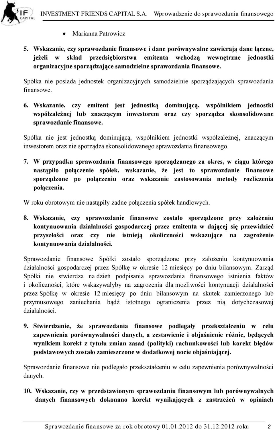 sprawozdania finansowe. Spółka nie posiada jednostek organizacyjnych samodzielnie sporządzających sprawozdania finansowe. 6.