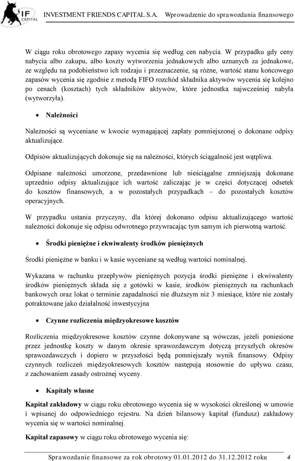 zapasów wycenia się zgodnie z metodą FIFO rozchód składnika aktywów wycenia się kolejno po cenach (kosztach) tych składników aktywów, które jednostka najwcześniej nabyła (wytworzyła).